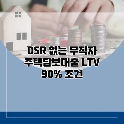 DSR 없는 무직자 주택담보대출 LTV 90% 조건