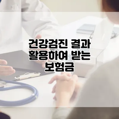 건강검진 결과 활용하여 받는 보험금