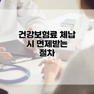 건강보험료 체납 시 면제받는 절차