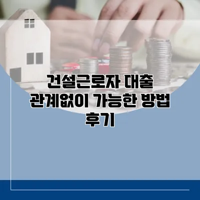 건설근로자 대출 관계없이 가능한 방법 후기