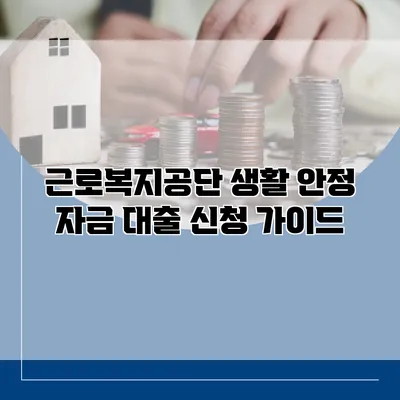 근로복지공단 생활 안정 자금 대출 신청 가이드