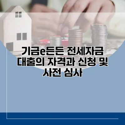 기금e든든 전세자금 대출의 자격과 신청 및 사전 심사