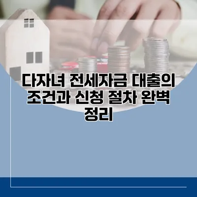 다자녀 전세자금 대출의 조건과 신청 절차 완벽 정리