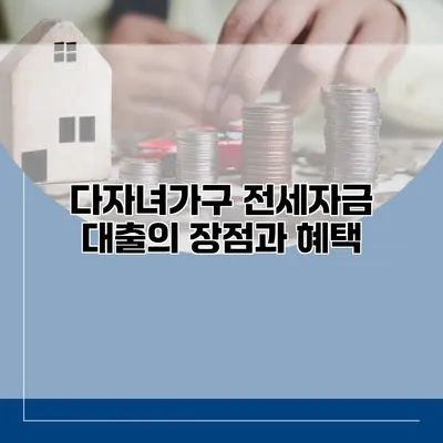 다자녀가구 전세자금 대출의 장점과 혜택