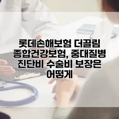 롯데손해보험 더끌림 종합건강보험, 중대질병 진단비 수술비 보장은 어떻게?