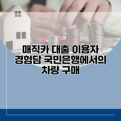 매직카 대출 이용자 경험담 국민은행에서의 차량 구매