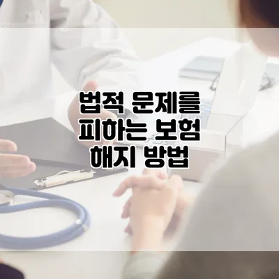 법적 문제를 피하는 보험 해지 방법
