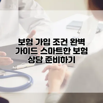 보험 가입 조건 완벽 가이드 스마트한 보험 상담 준비하기