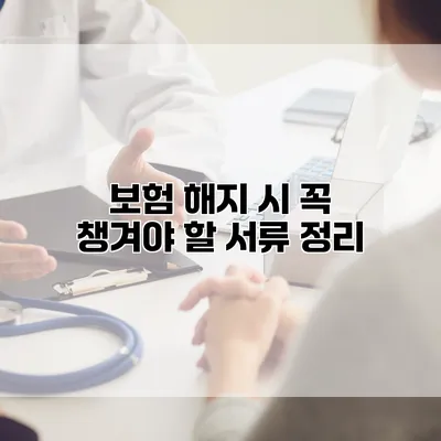 보험 해지 시 꼭 챙겨야 할 서류 정리