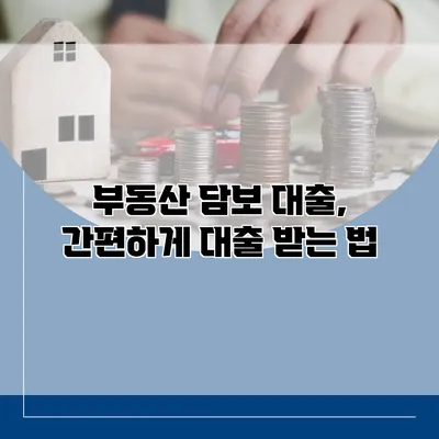 부동산 담보 대출, 간편하게 대출 받는 법