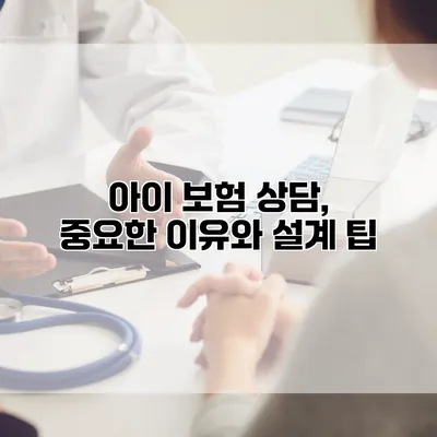 아이 보험 상담, 중요한 이유와 설계 팁