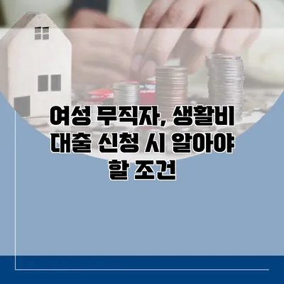 여성 무직자, 생활비 대출 신청 시 알아야 할 조건