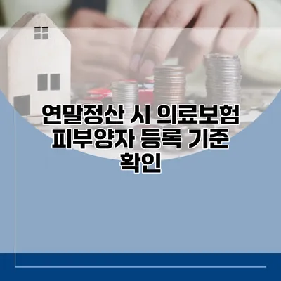 연말정산 시 의료보험 피부양자 등록 기준 확인