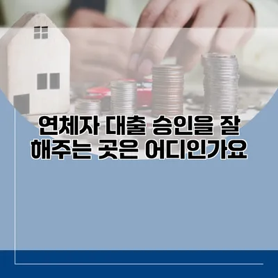 연체자 대출 승인을 잘 해주는 곳은 어디인가요?
