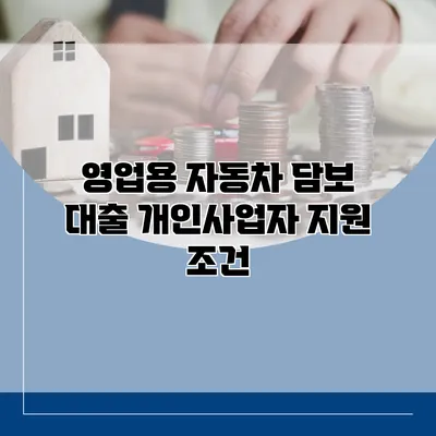 영업용 자동차 담보 대출 개인사업자 지원 조건