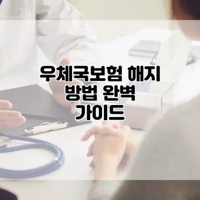 우체국보험 해지 방법 완벽 가이드
