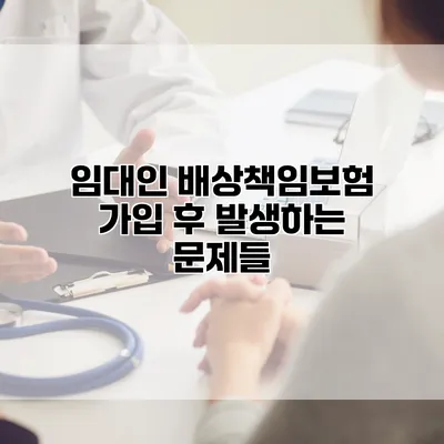임대인 배상책임보험 가입 후 발생하는 문제들