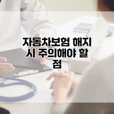 자동차보험 해지 시 주의해야 할 점