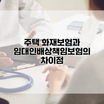 주택 화재보험과 임대인배상책임보험의 차이점