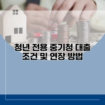 청년 전용 중기청 대출 조건 및 연장 방법