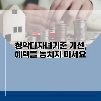청약다자녀기준 개선, 혜택을 놓치지 마세요