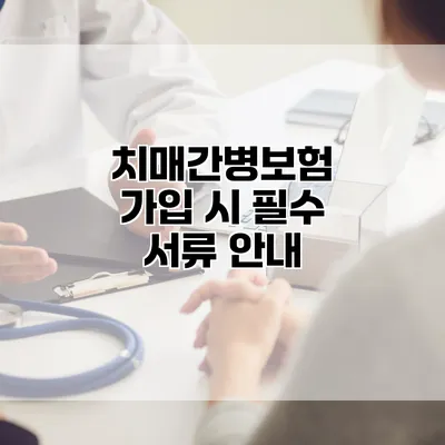 치매간병보험 가입 시 필수 서류 안내