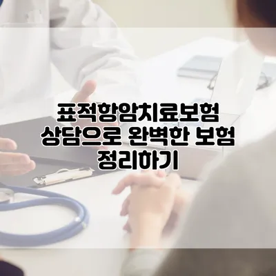 표적항암치료보험 상담으로 완벽한 보험 정리하기