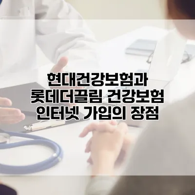 현대건강보험과 롯데더끌림 건강보험 인터넷 가입의 장점