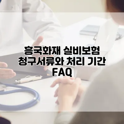 흥국화재 실비보험 청구서류와 처리 기간 FAQ