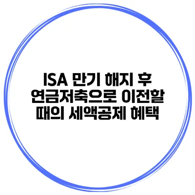 ISA 만기 해지 후 연금저축으로 이전할 때의 세액공제 혜택