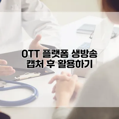 OTT 플랫폼 생방송 캡처 후 활용하기