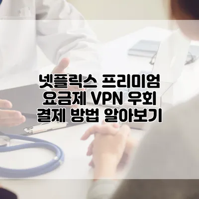 넷플릭스 프리미엄 요금제 VPN 우회 결제 방법 알아보기