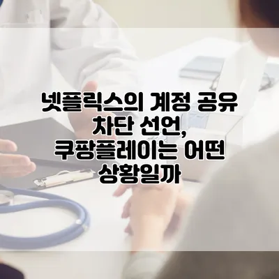 넷플릭스의 계정 공유 차단 선언, 쿠팡플레이는 어떤 상황일까?