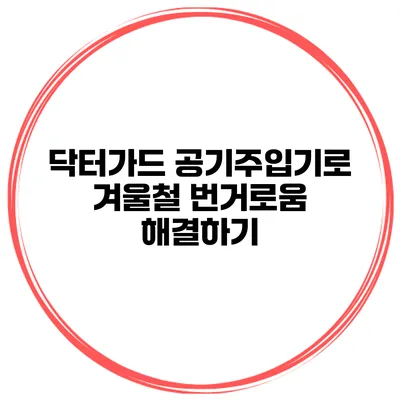 닥터가드 공기주입기로 겨울철 번거로움 해결하기