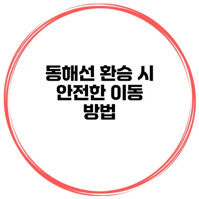 동해선 환승 시 안전한 이동 방법