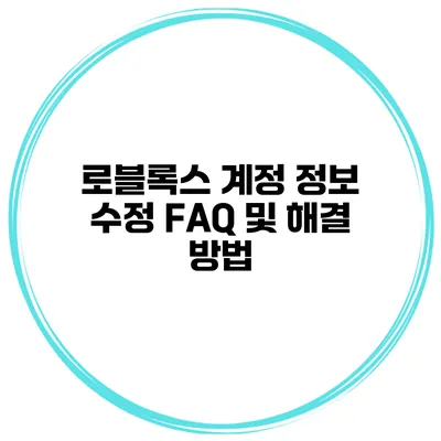 로블록스 계정 정보 수정 FAQ 및 해결 방법