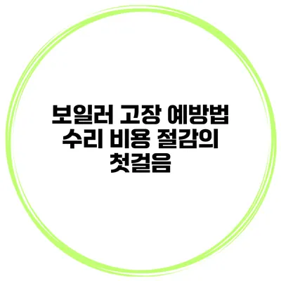 보일러 고장 예방법 수리 비용 절감의 첫걸음