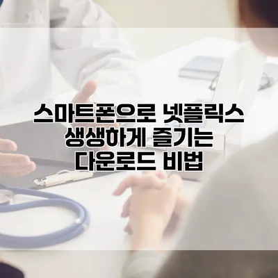스마트폰으로 넷플릭스 생생하게 즐기는 다운로드 비법