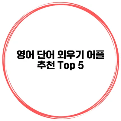 영어 단어 외우기 어플 추천 Top 5