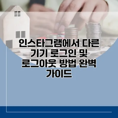 인스타그램에서 다른 기기 로그인 및 로그아웃 방법 완벽 가이드