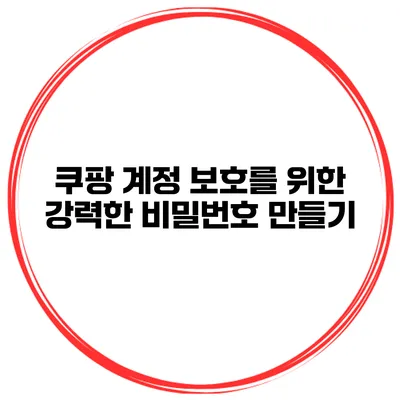 쿠팡 계정 보호를 위한 강력한 비밀번호 만들기