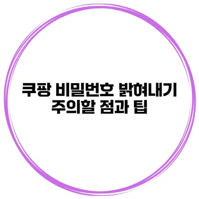 쿠팡 비밀번호 밝혀내기 주의할 점과 팁