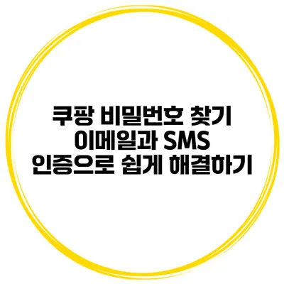쿠팡 비밀번호 찾기 이메일과 SMS 인증으로 쉽게 해결하기