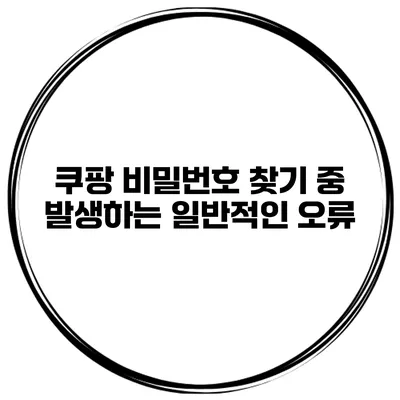 쿠팡 비밀번호 찾기 중 발생하는 일반적인 오류