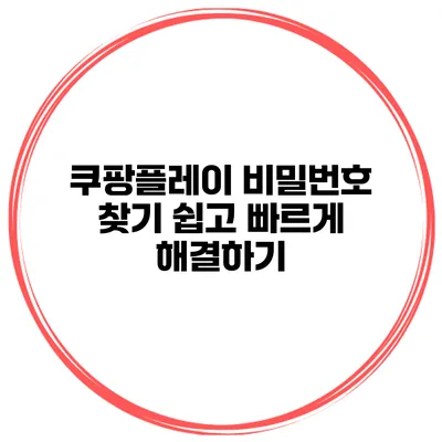쿠팡플레이 비밀번호 찾기 쉽고 빠르게 해결하기
