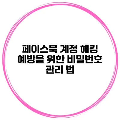 페이스북 계정 해킹 예방을 위한 비밀번호 관리 법