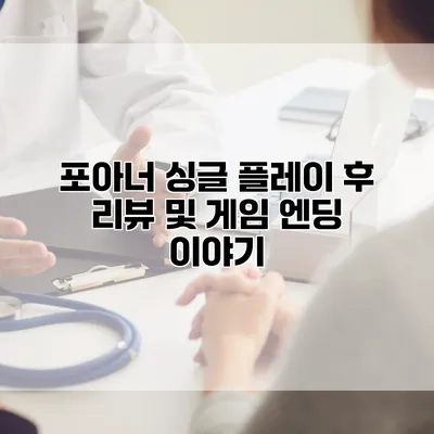 포아너 싱글 플레이 후 리뷰 및 게임 엔딩 이야기