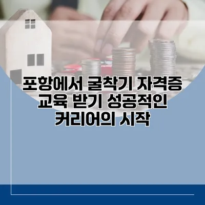 포항에서 굴착기 자격증 교육 받기: 성공적인 커리어의 시작