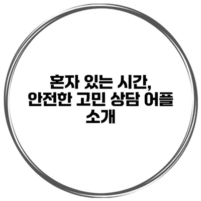 혼자 있는 시간, 안전한 고민 상담 어플 소개