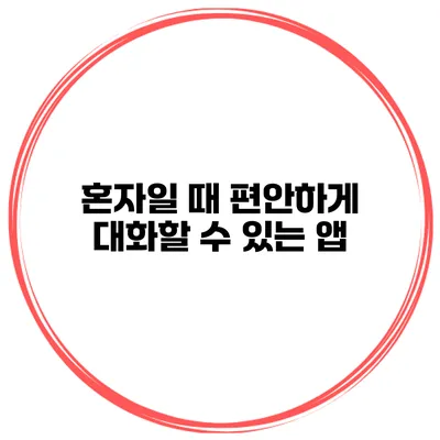 혼자일 때 편안하게 대화할 수 있는 앱